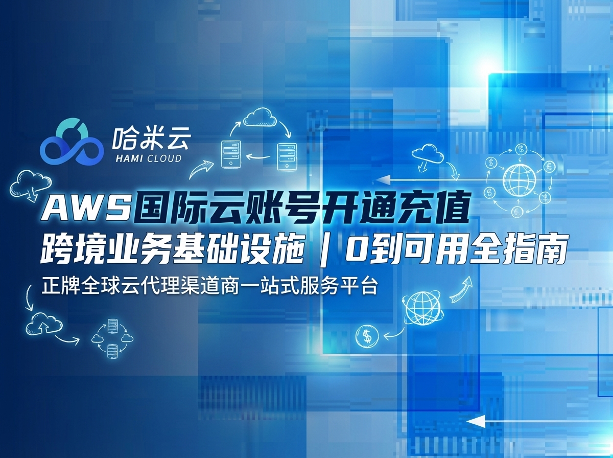 AWS 国际云账号开通与充值：跨境业务标配基础设施【从 0 到可用全指南】